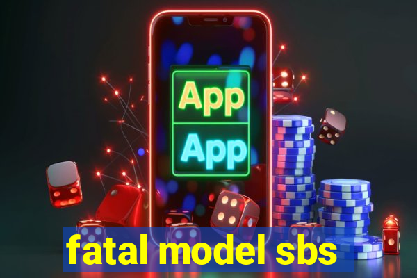 fatal model sbs